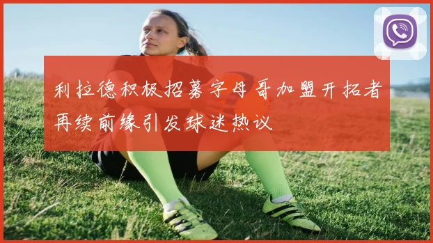 利拉德积极招募字母哥加盟开拓者再续前缘引发球迷热议