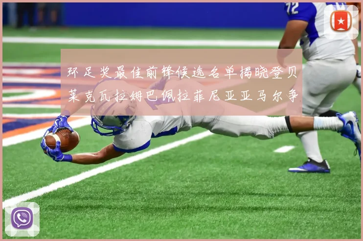 环足奖最佳前锋候选名单揭晓登贝莱克瓦拉姆巴佩拉菲尼亚亚马尔争夺荣耀