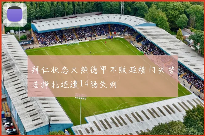 拜仁状态火热德甲不败延续门兴苦苦挣扎连遭14场失利